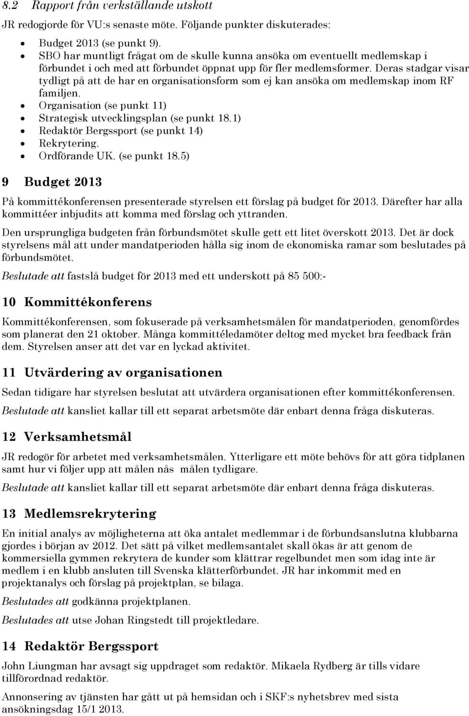 Deras stadgar visar tydligt på att de har en organisationsform som ej kan ansöka om medlemskap inom RF familjen. Organisation (se punkt 11) Strategisk utvecklingsplan (se punkt 18.