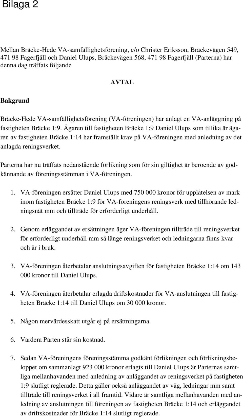 Ägaren till fastigheten Bräcke 1:9 Daniel Ulups som tillika är ägaren av fastigheten Bräcke 1:14 har framställt krav på VA-föreningen med anledning av det anlagda reningsverket.