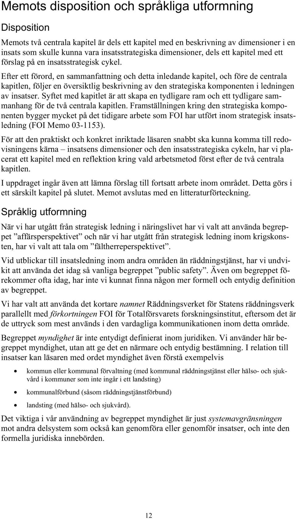 Efter ett förord, en sammanfattning och detta inledande kapitel, och före de centrala kapitlen, följer en översiktlig beskrivning av den strategiska komponenten i ledningen av insatser.