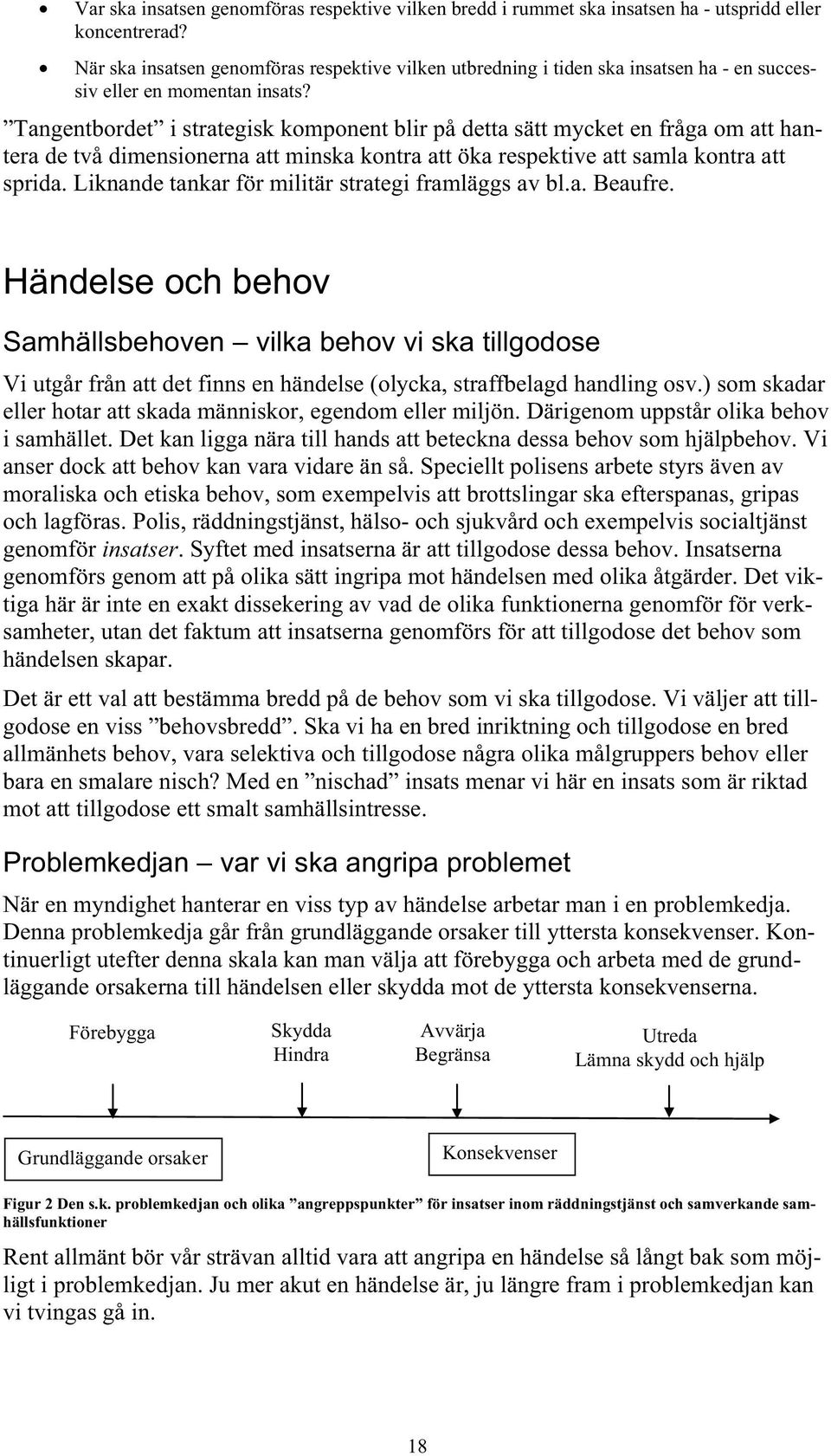 Tangentbordet i strategisk komponent blir på detta sätt mycket en fråga om att hantera de två dimensionerna att minska kontra att öka respektive att samla kontra att sprida.