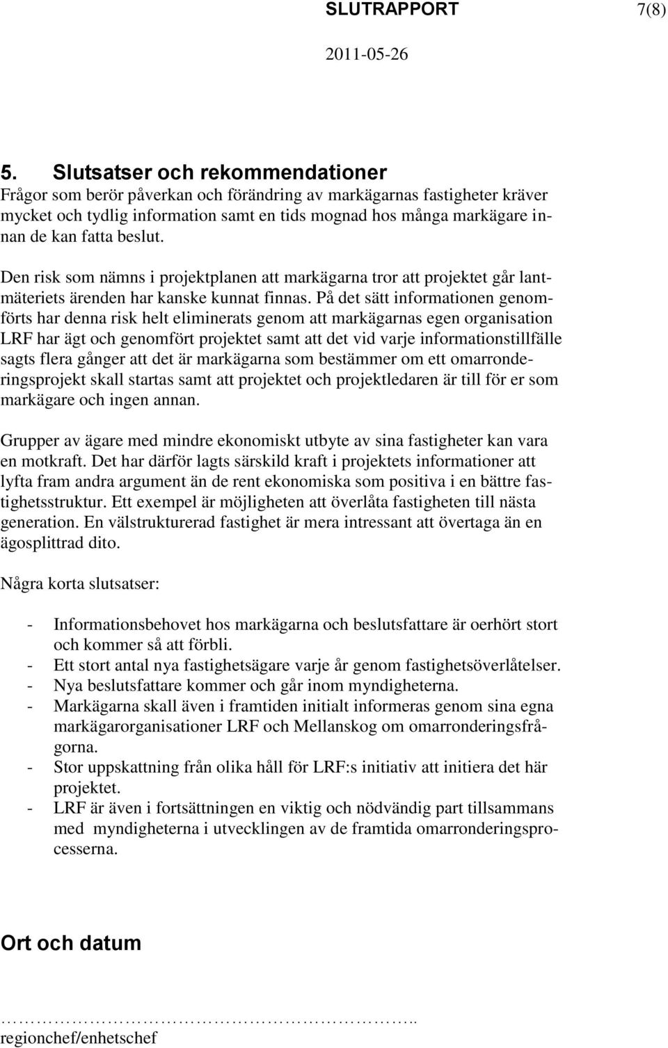 beslut. Den risk som nämns i projektplanen att markägarna tror att projektet går lantmäteriets ärenden har kanske kunnat finnas.