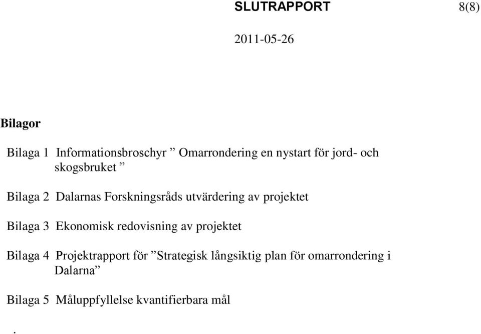 Bilaga 3 Ekonomisk redovisning av projektet Bilaga 4 Projektrapport för Strategisk