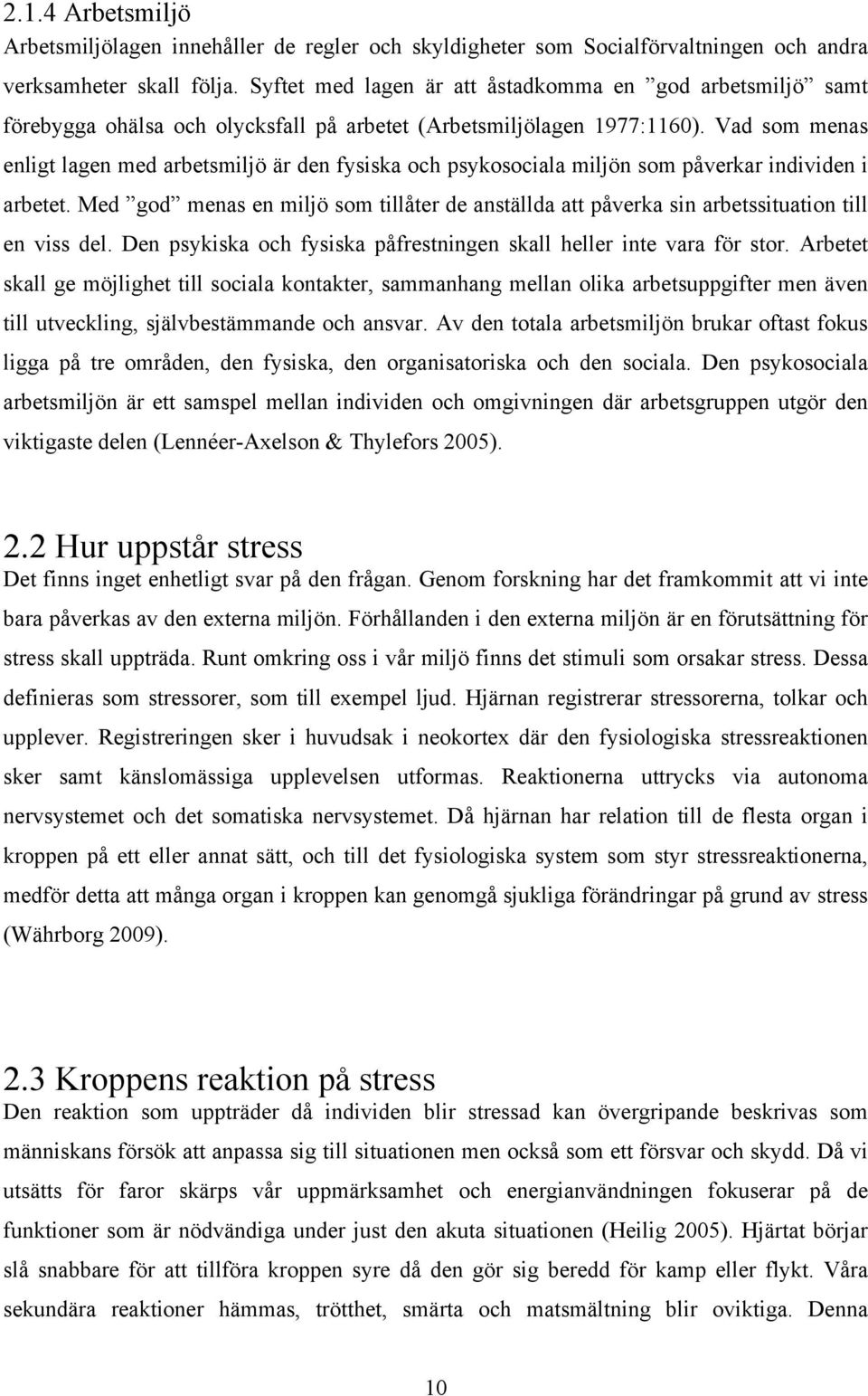 Vad som menas enligt lagen med arbetsmiljö är den fysiska och psykosociala miljön som påverkar individen i arbetet.