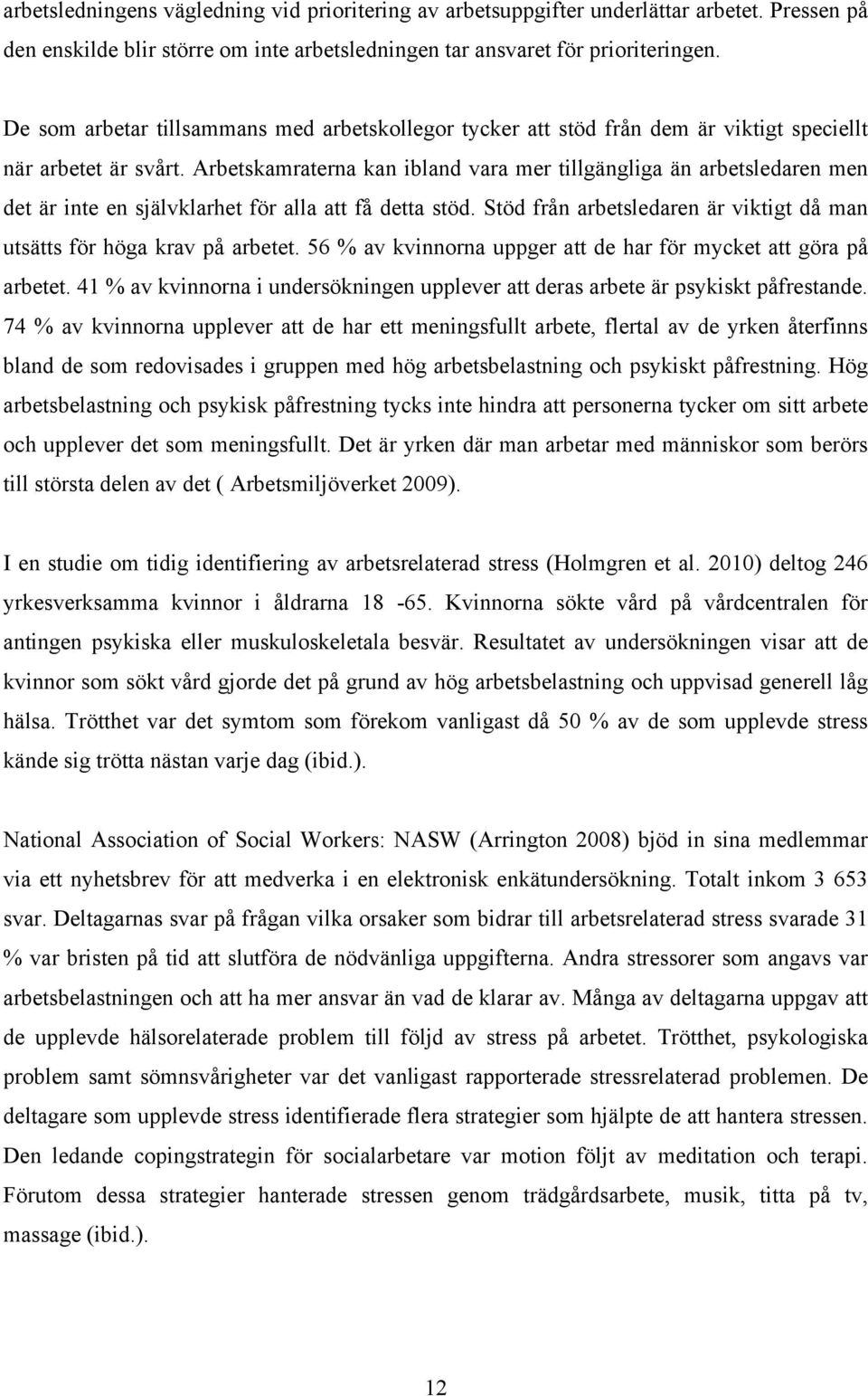 Arbetskamraterna kan ibland vara mer tillgängliga än arbetsledaren men det är inte en självklarhet för alla att få detta stöd.