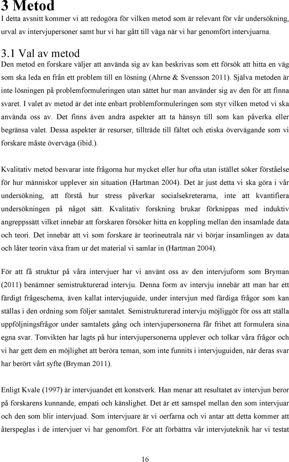 Själva metoden är inte lösningen på problemformuleringen utan sättet hur man använder sig av den för att finna svaret.