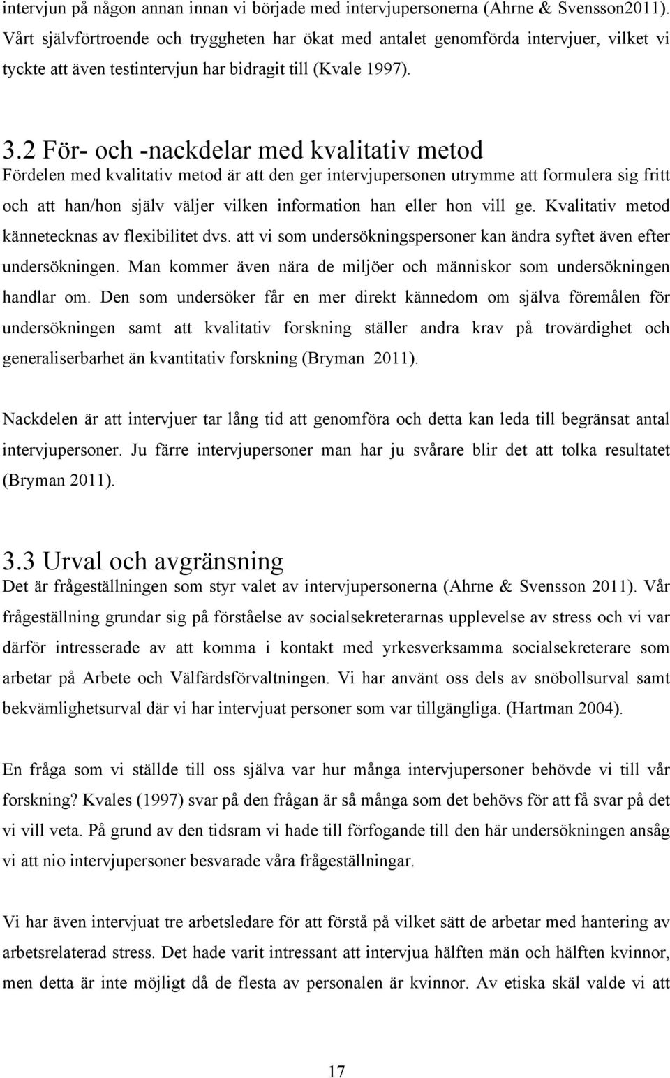 2 För- och -nackdelar med kvalitativ metod Fördelen med kvalitativ metod är att den ger intervjupersonen utrymme att formulera sig fritt och att han/hon själv väljer vilken information han eller hon