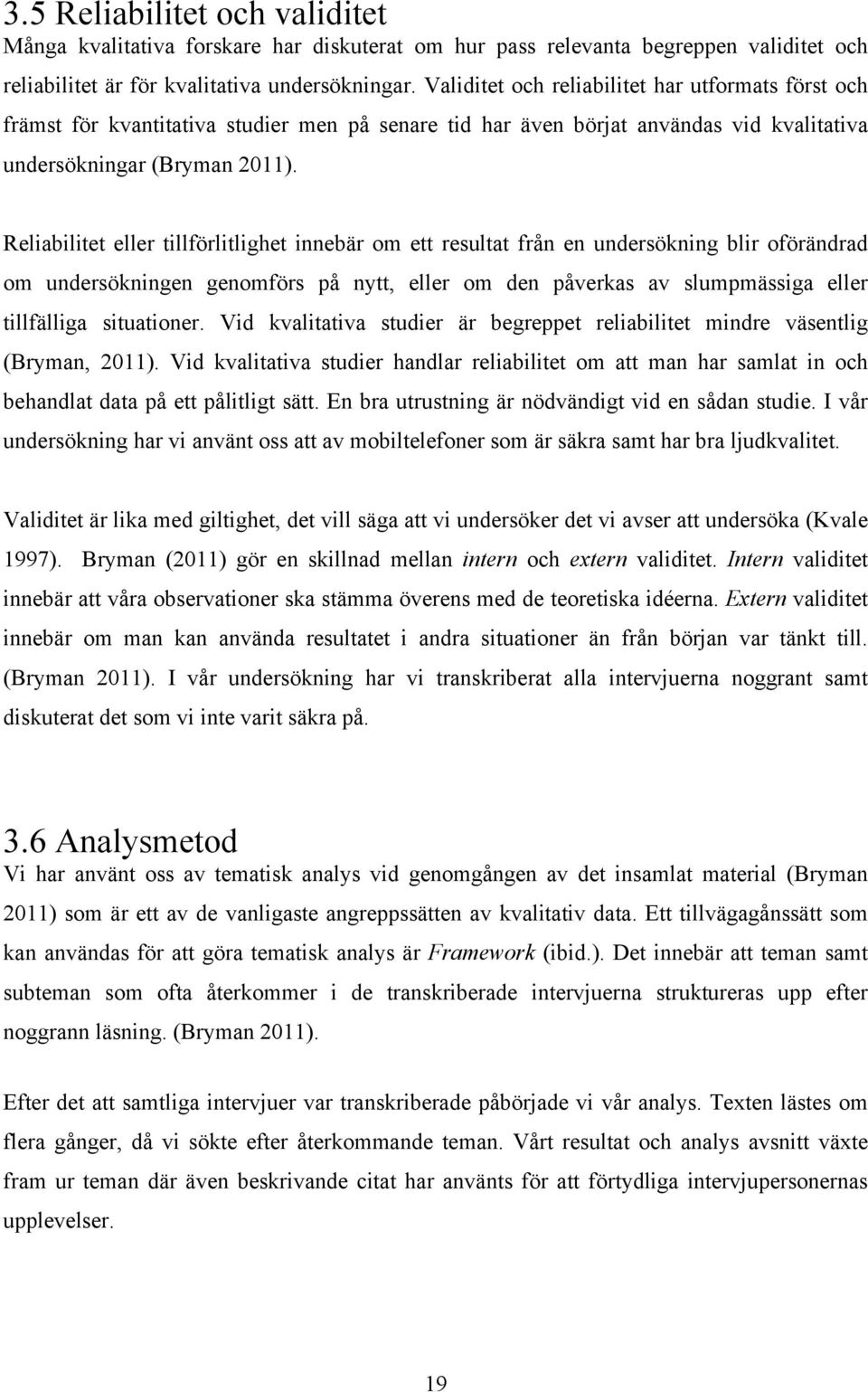 Reliabilitet eller tillförlitlighet innebär om ett resultat från en undersökning blir oförändrad om undersökningen genomförs på nytt, eller om den påverkas av slumpmässiga eller tillfälliga