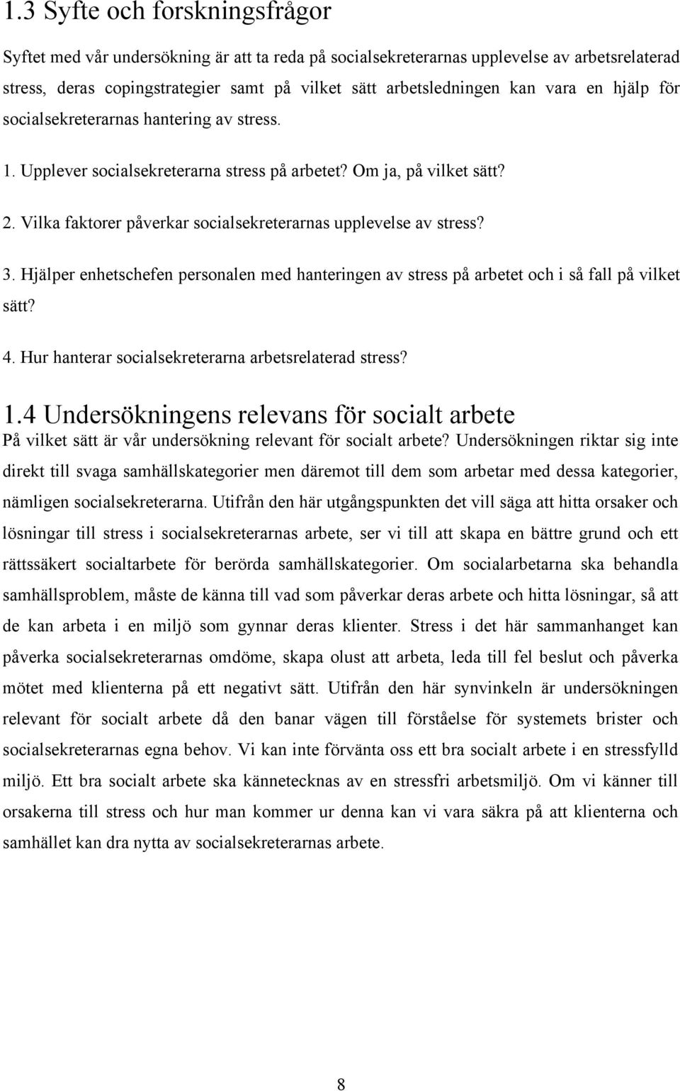 3. Hjälper enhetschefen personalen med hanteringen av stress på arbetet och i så fall på vilket sätt? 4. Hur hanterar socialsekreterarna arbetsrelaterad stress? 1.