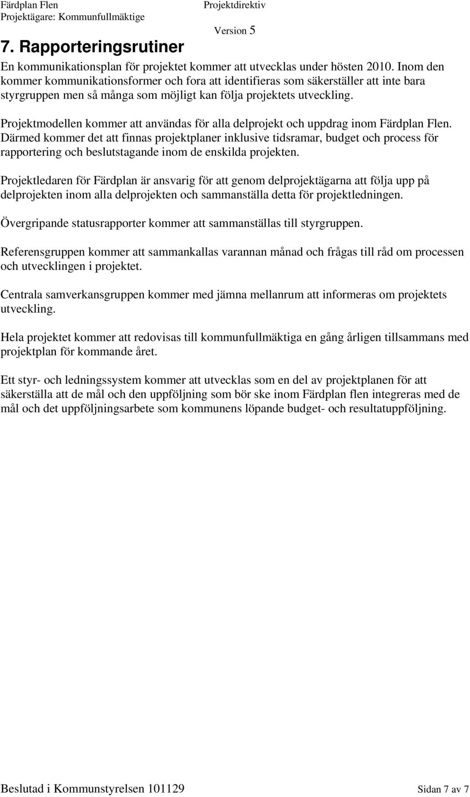 Projektmodellen kommer att användas för alla delprojekt och uppdrag inom Färdplan Flen.