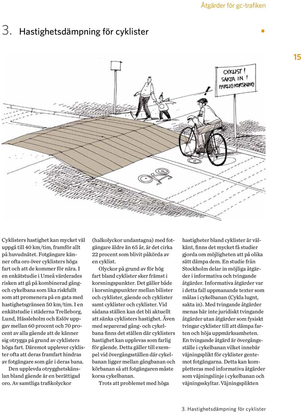 I en enkätstudie i Umeå värderades risken att gå på kombinerad gångoch cykelbana som lika riskfullt som att promenera på en gata med hastighetsgränsen 50 km/tim.