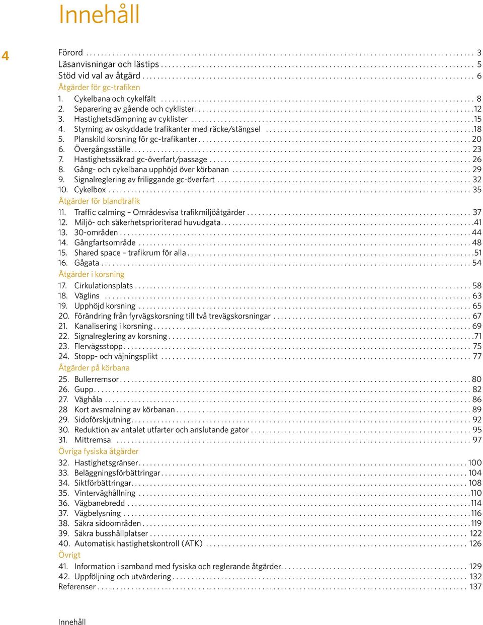 Planskild korsning för gc-trafikanter...20 6. Övergångsställe...23 7. Hastighetssäkrad gc-överfart/passage...26 8. Gång- och cykelbana upphöjd över körbanan...29 9.