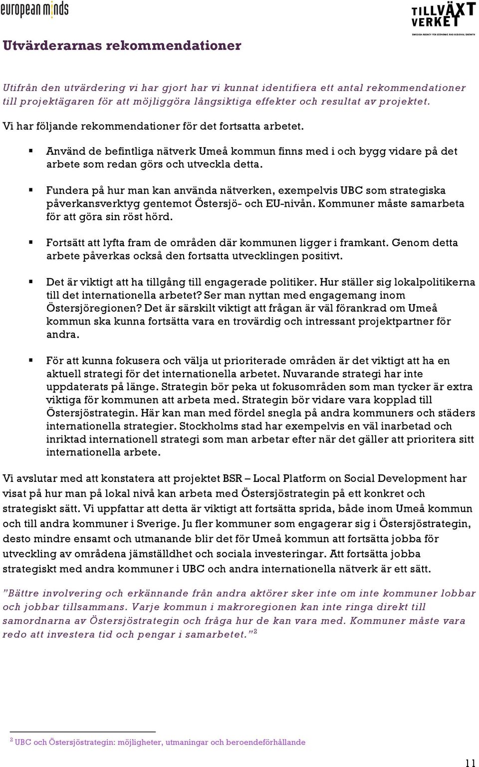 Fundera på hur man kan använda nätverken, exempelvis UBC som strategiska påverkansverktyg gentemot Östersjö- och EU-nivån. Kommuner måste samarbeta för att göra sin röst hörd.