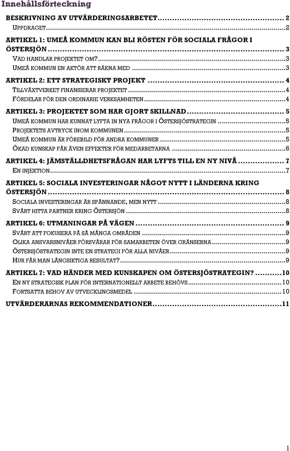 .. 4 ARTIKEL 3: PROJEKTET SOM HAR GJORT SKILLNAD... 5 UMEÅ KOMMUN HAR KUNNAT LYFTA IN NYA FRÅGOR I ÖSTERSJÖSTRATEGIN... 5 PROJEKTETS AVTRYCK INOM KOMMUNEN.