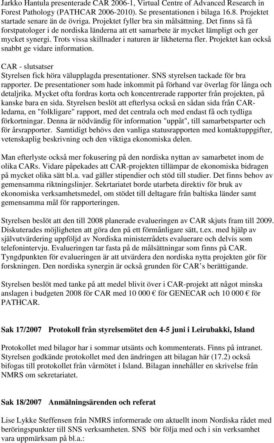 Trots vissa skillnader i naturen är likheterna fler. Projektet kan också snabbt ge vidare information. CAR - slutsatser Styrelsen fick höra välupplagda presentationer.