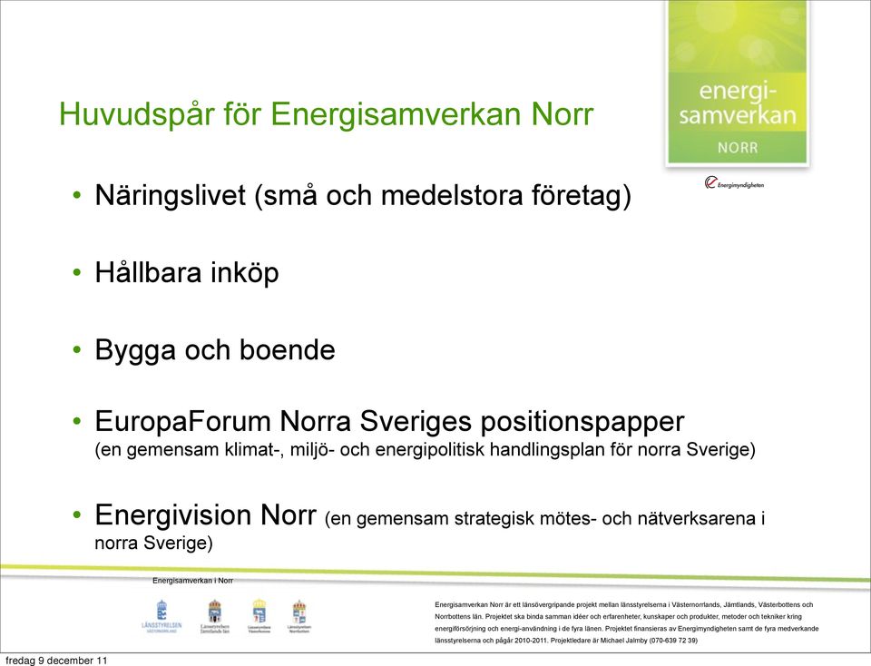 mötes- och nätverksarena i norra Sverige) Energisamverkan i Norr Energisamverkan Norr är ett länsövergripande projekt mellan länsstyrelserna i Västernorrlands, Jämtlands, Västerbottens och