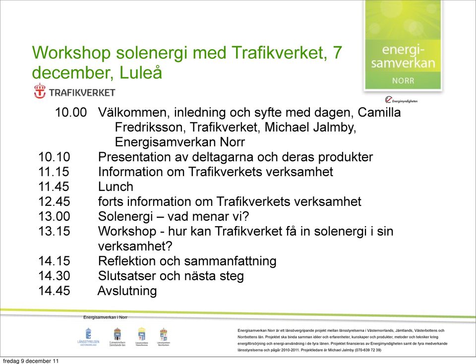 00 Solenergi vad menar vi? 13.15 Workshop - hur kan Trafikverket få in solenergi i sin verksamhet? 14.15 Reflektion och sammanfattning 14.30 Slutsatser och nästa steg 14.45 Avslutning!