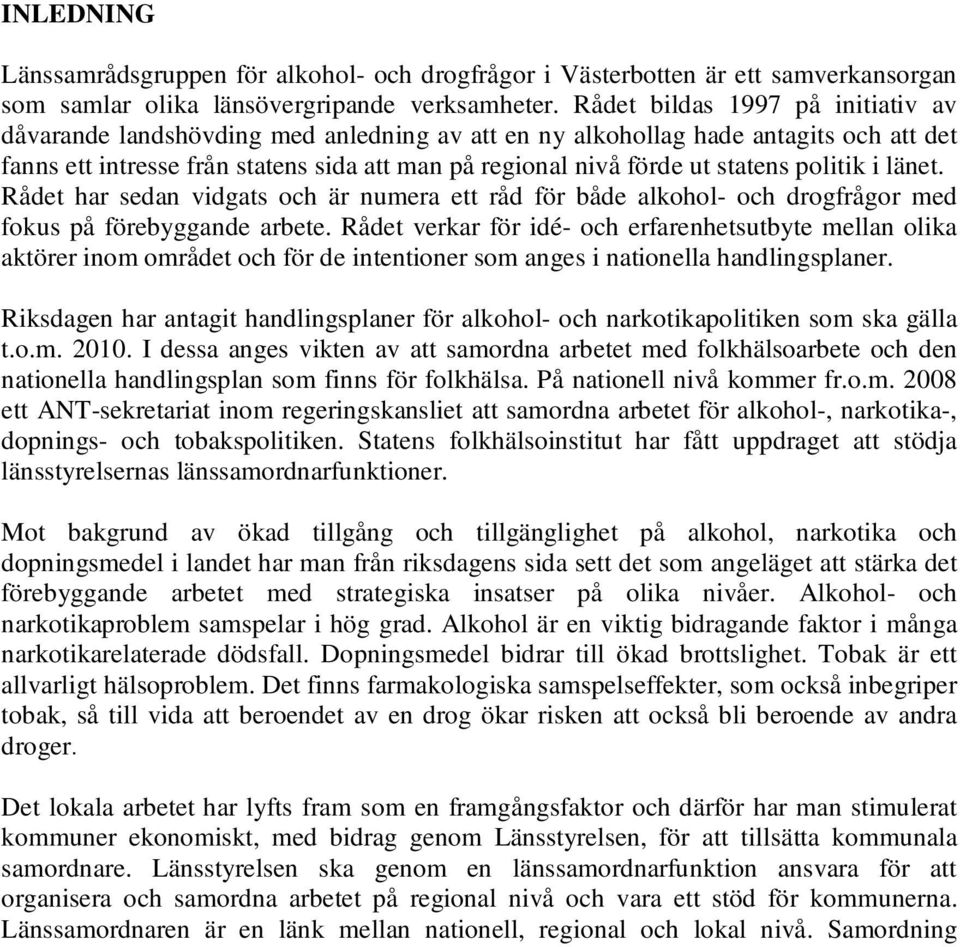 politik i länet. Rådet har sedan vidgats och är numera ett råd för både alkohol- och drogfrågor med fokus på förebyggande arbete.