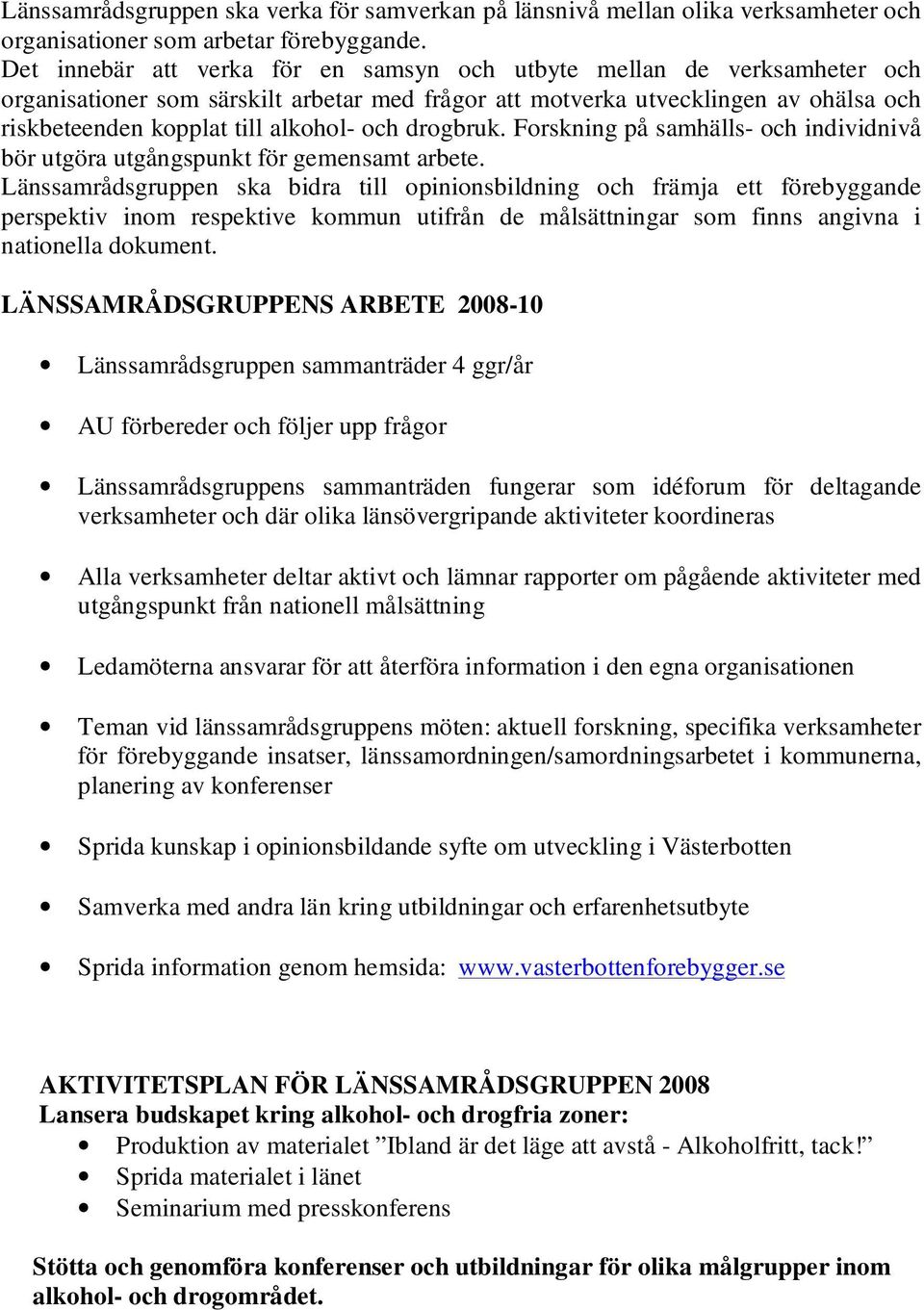 och drogbruk. Forskning på samhälls- och individnivå bör utgöra utgångspunkt för gemensamt arbete.