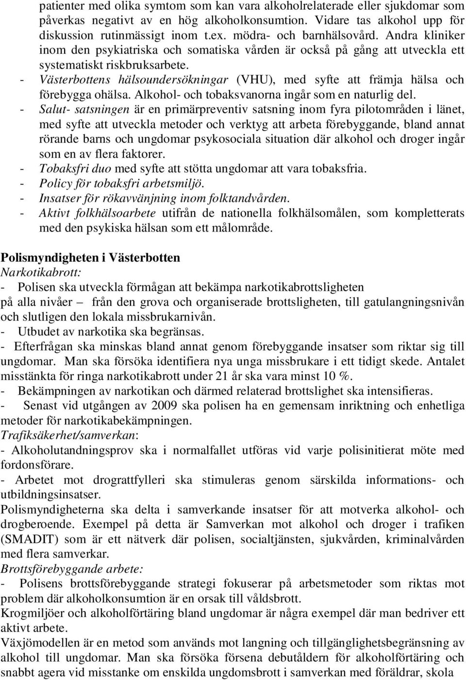 - Västerbottens hälsoundersökningar (VHU), med syfte att främja hälsa och förebygga ohälsa. Alkohol- och tobaksvanorna ingår som en naturlig del.