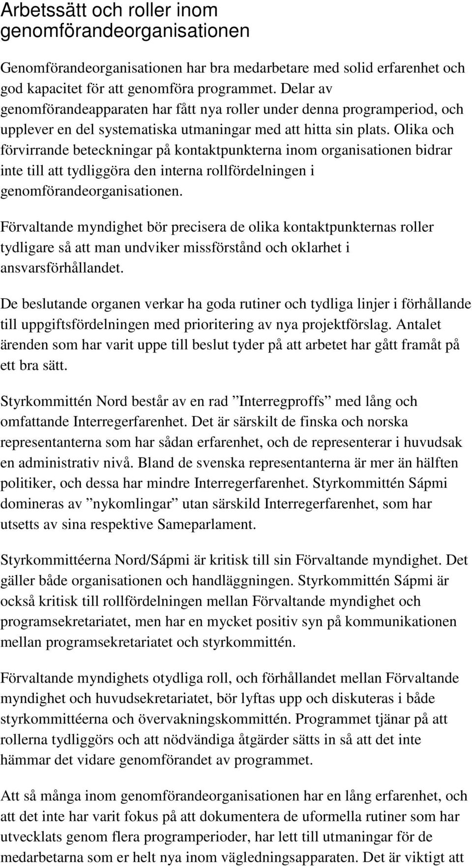 Olika och förvirrande beteckningar på kontaktpunkterna inom organisationen bidrar inte till att tydliggöra den interna rollfördelningen i genomförandeorganisationen.