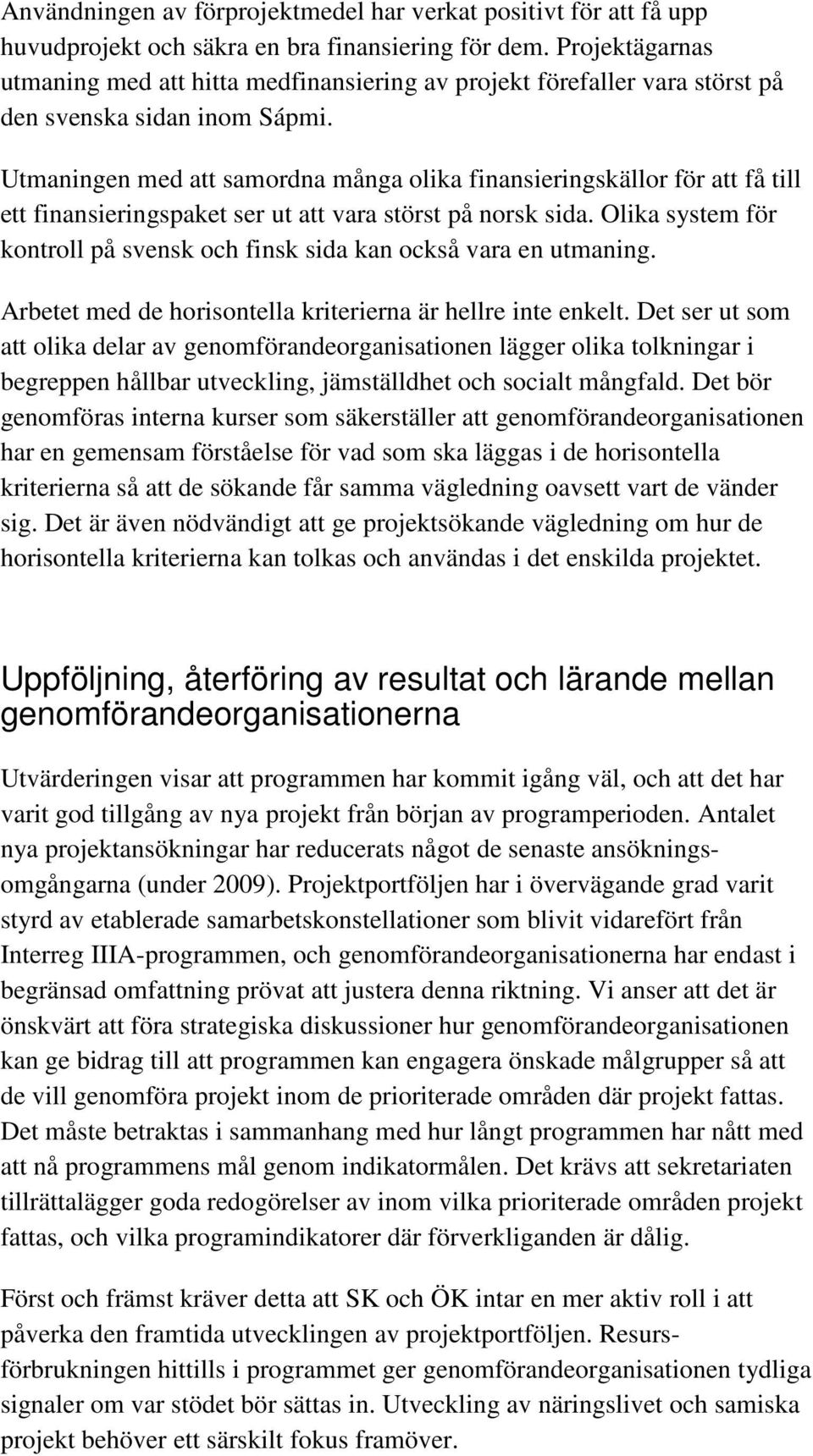 Utmaningen med att samordna många olika finansieringskällor för att få till ett finansieringspaket ser ut att vara störst på norsk sida.