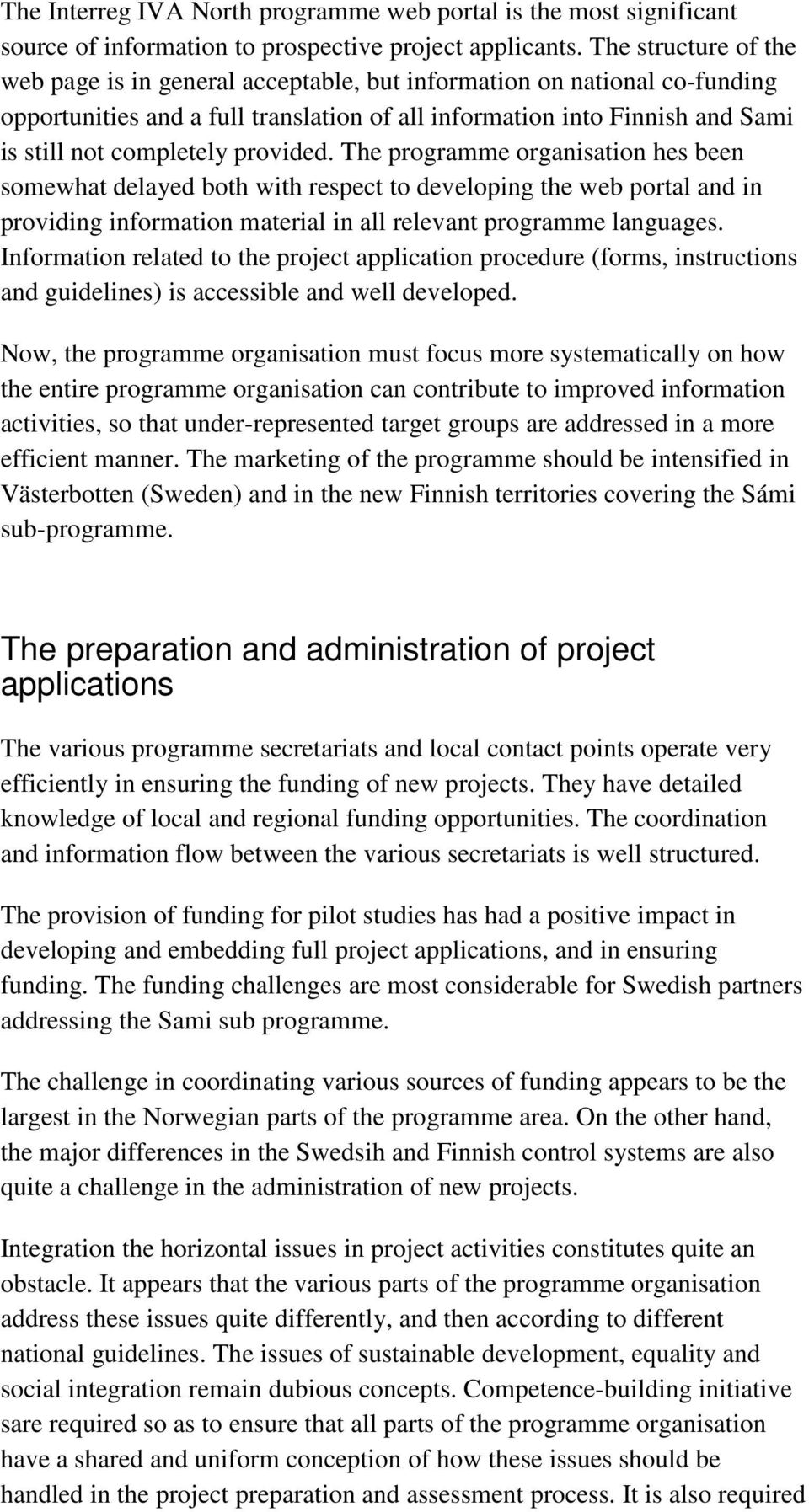 provided. The programme organisation hes been somewhat delayed both with respect to developing the web portal and in providing information material in all relevant programme languages.