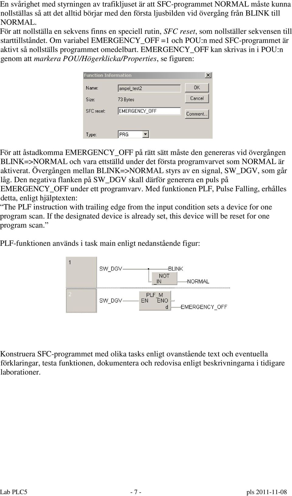 Om variabel EMERGENCY_OFF =1 och POU:n med SFC-programmet är aktivt så nollställs programmet omedelbart.