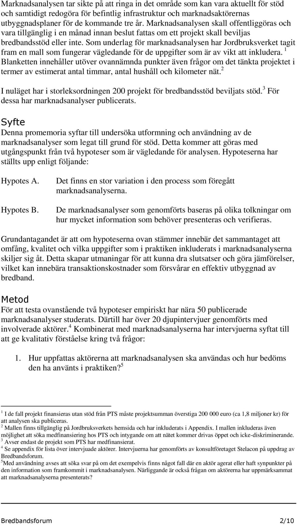 Som underlag för marknadsanalysen har Jordbruksverket tagit fram en mall som fungerar vägledande för de uppgifter som är av vikt att inkludera.