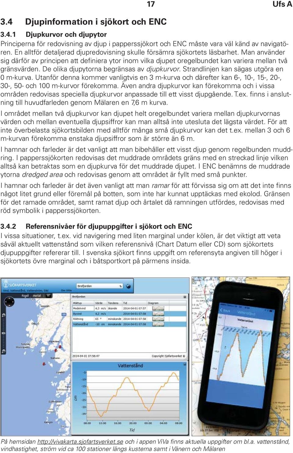 De olika djupytorna begränsas av djupkurvor. Strandlinjen kan sägas utgöra en 0 m-kurva.