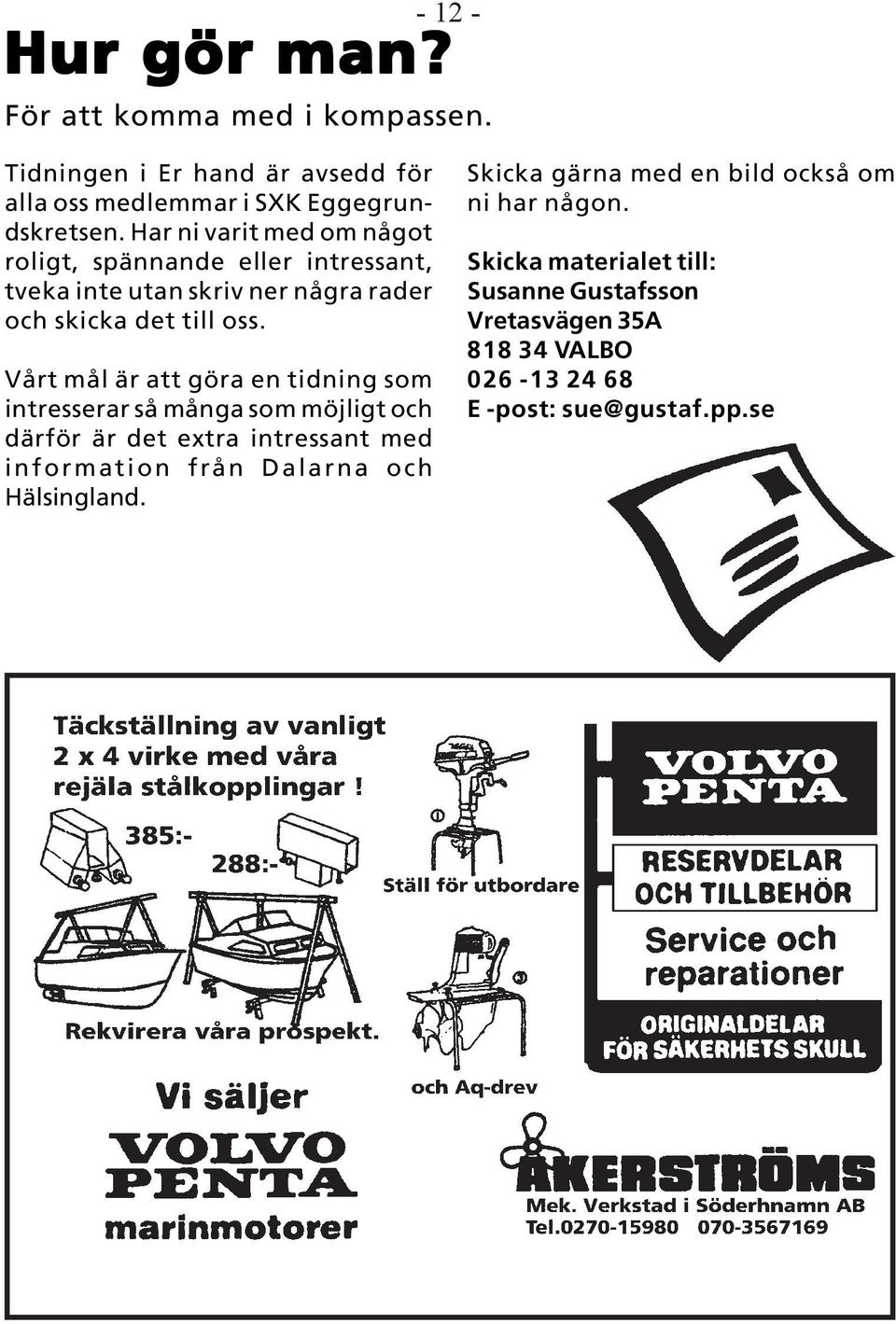 Vårt mål är att göra en tidning som intresserar så många som möjligt och därför är det extra intressant med information från Dalarna och