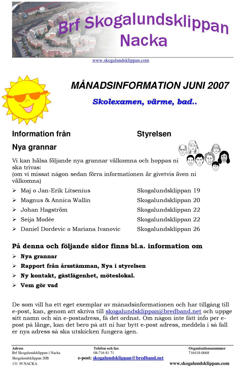 Jan-Erik Litsenius Skogalundsklippan 19 Magnus & Annica Wallin Skogalundsklippan 20 Johan Hagström Skogalundsklippan 22 Seija Modée Skogalundsklippan 22 Daniel Dordevic o Mariana Ivanovic