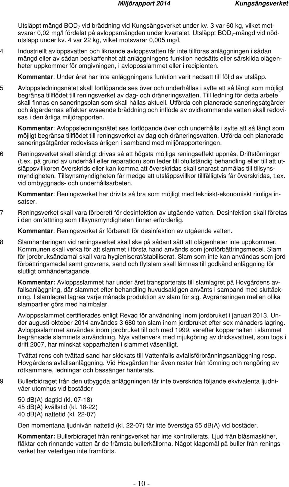 4 Industriellt avloppsvatten och liknande avloppsvatten får inte tillföras anläggningen i sådan mängd eller av sådan beskaffenhet att anläggningens funktion nedsätts eller särskilda olägenheter