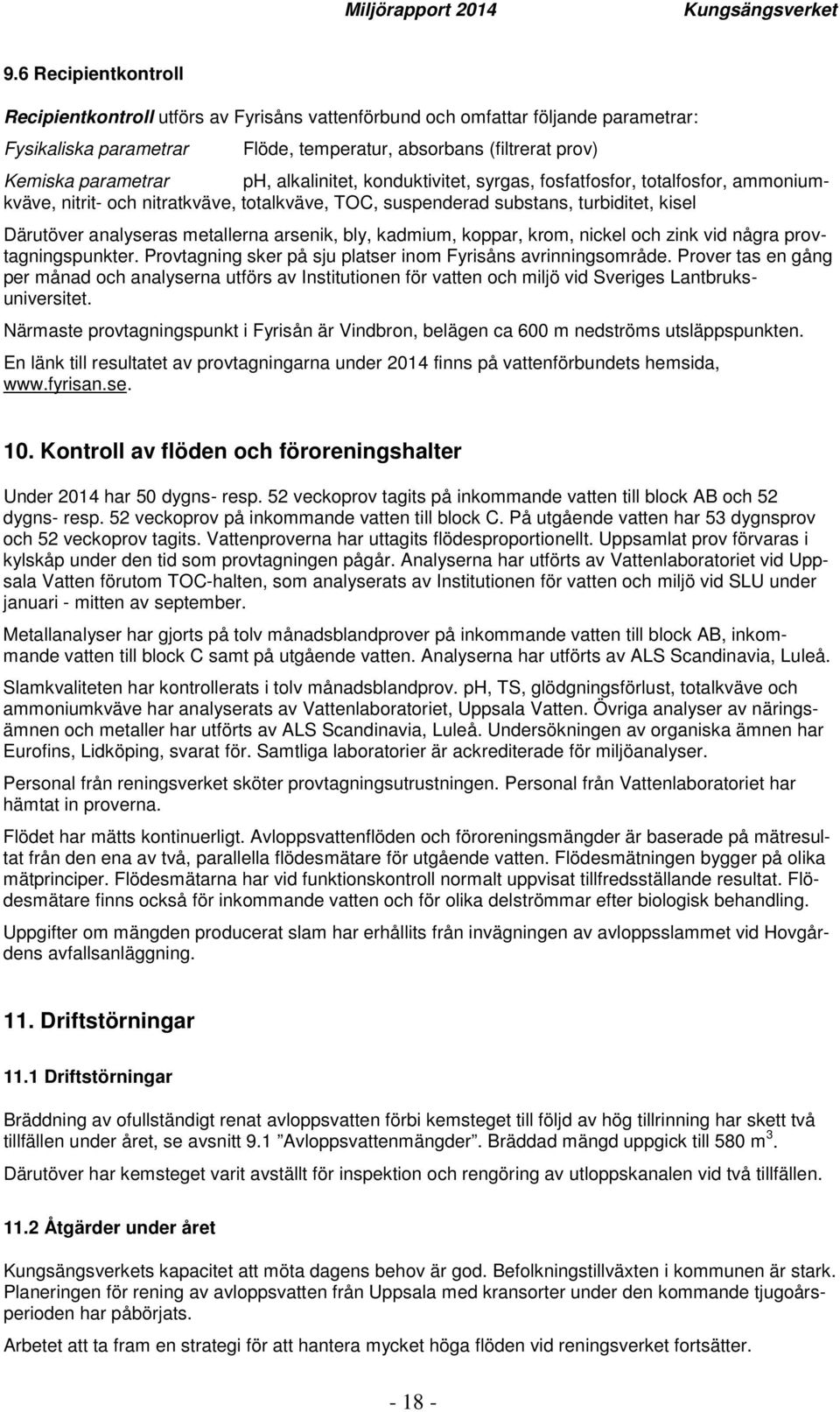 arsenik, bly, kadmium, koppar, krom, nickel och zink vid några provtagningspunkter. Provtagning sker på sju platser inom Fyrisåns avrinningsområde.