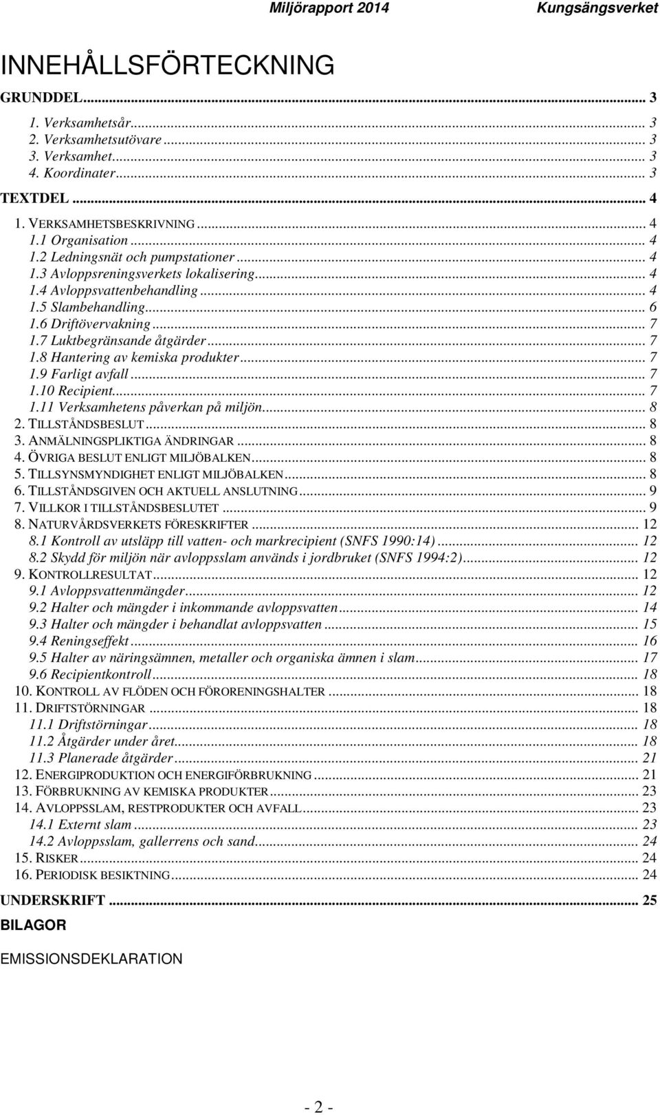.. 7 1.9 Farligt avfall... 7 1.10 Recipient... 7 1.11 Verksamhetens påverkan på miljön... 8 2. TILLSTÅNDSBESLUT... 8 3. ANMÄLNINGSPLIKTIGA ÄNDRINGAR... 8 4. ÖVRIGA BESLUT ENLIGT MILJÖBALKEN... 8 5.