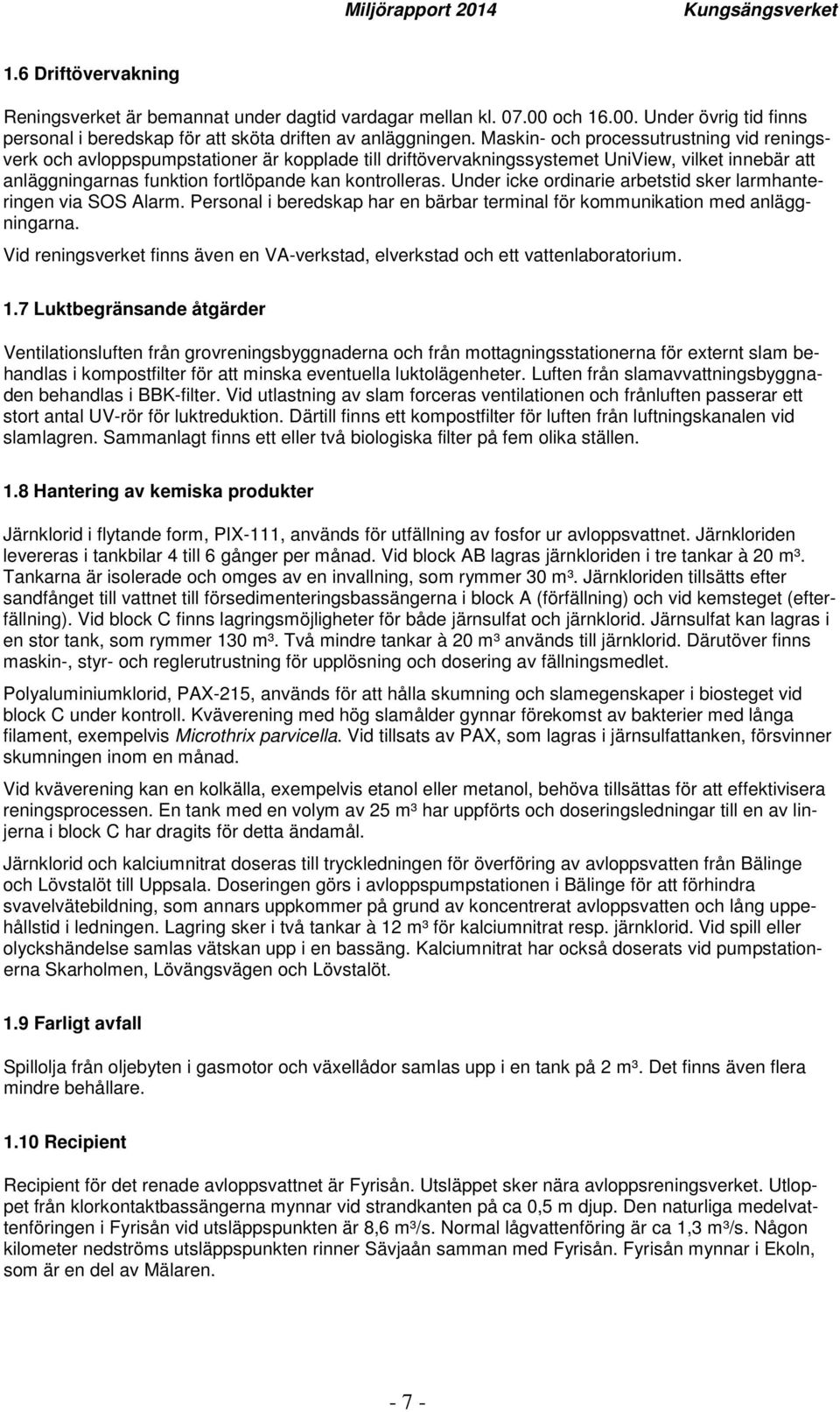 Under icke ordinarie arbetstid sker larmhanteringen via SOS Alarm. Personal i beredskap har en bärbar terminal för kommunikation med anläggningarna.