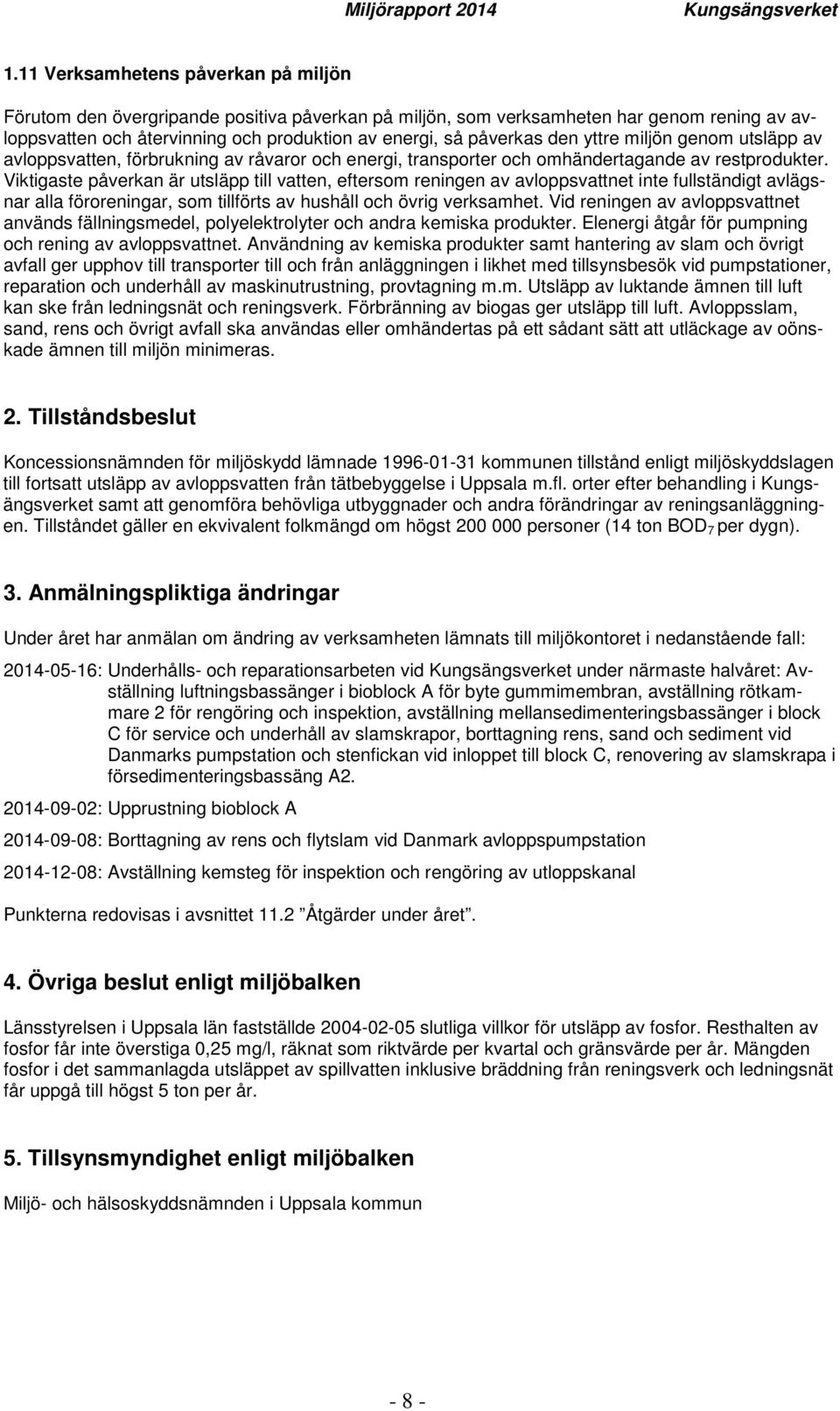 Viktigaste påverkan är utsläpp till vatten, eftersom reningen av avloppsvattnet inte fullständigt avlägsnar alla föroreningar, som tillförts av hushåll och övrig verksamhet.