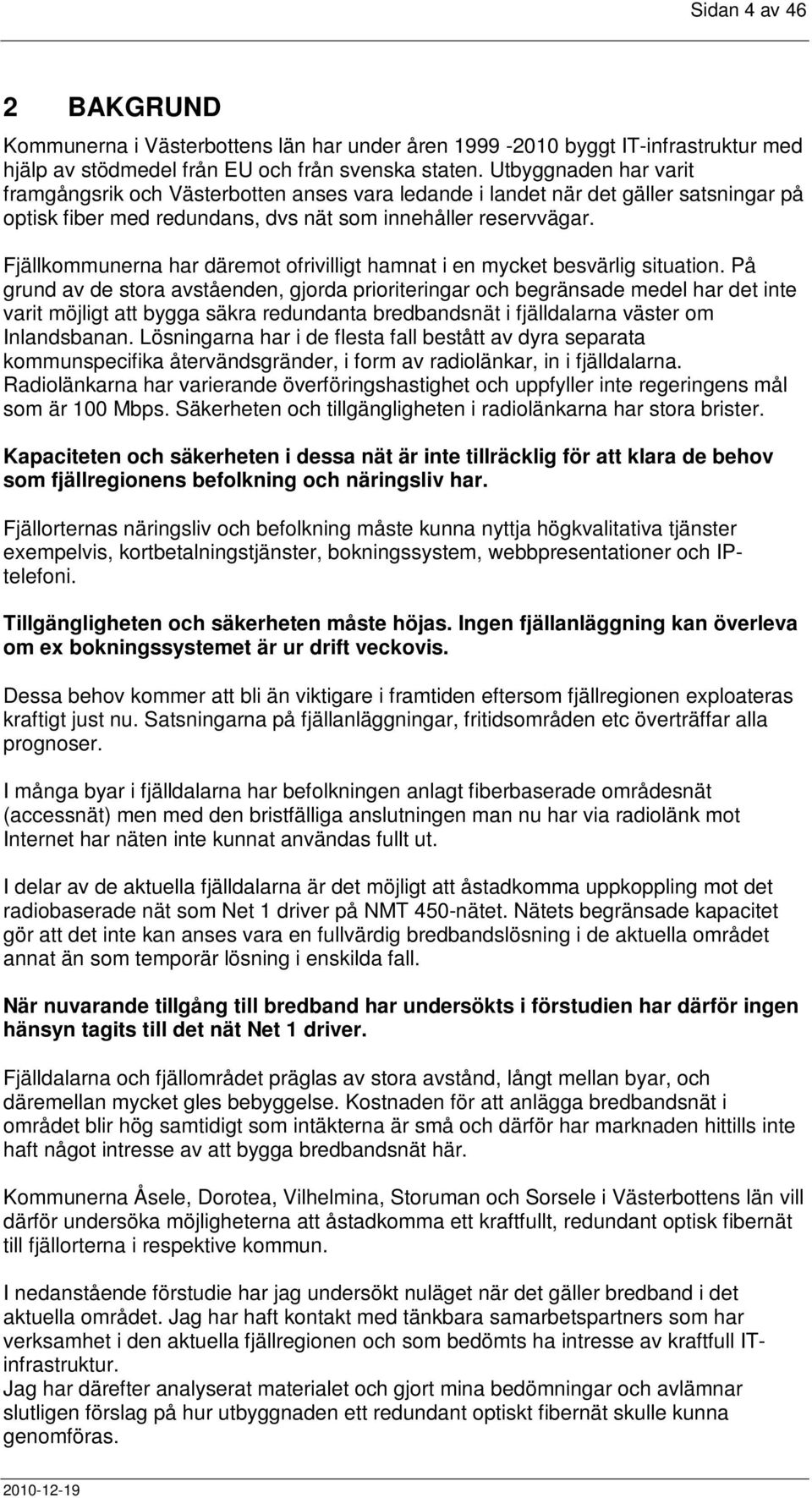 Fjällkommunerna har däremot ofrivilligt hamnat i en mycket besvärlig situation.