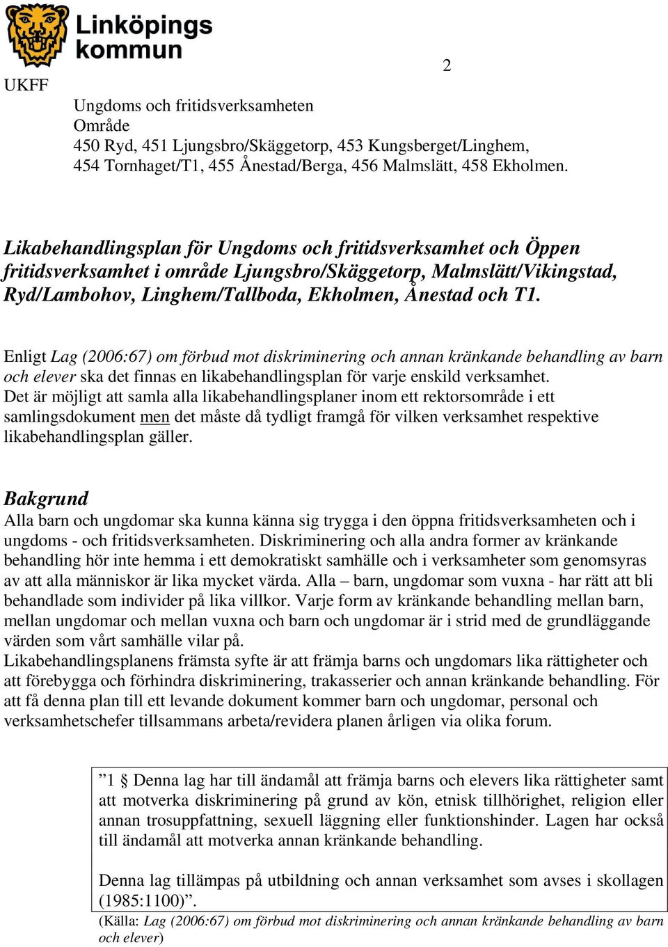 Det är möjligt att samla alla likabehandlingsplaner inom ett rektorsområde i ett samlingsdokument men det måste då tydligt framgå för vilken verksamhet respektive likabehandlingsplan gäller.