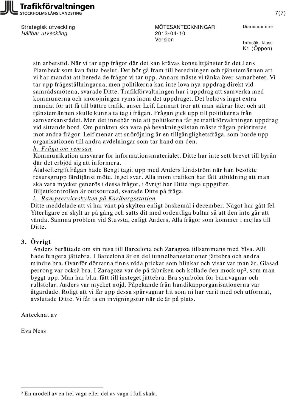 Vi tar upp frågeställningarna, men politikerna kan inte lova nya uppdrag direkt vid samrådsmötena, svarade Ditte.