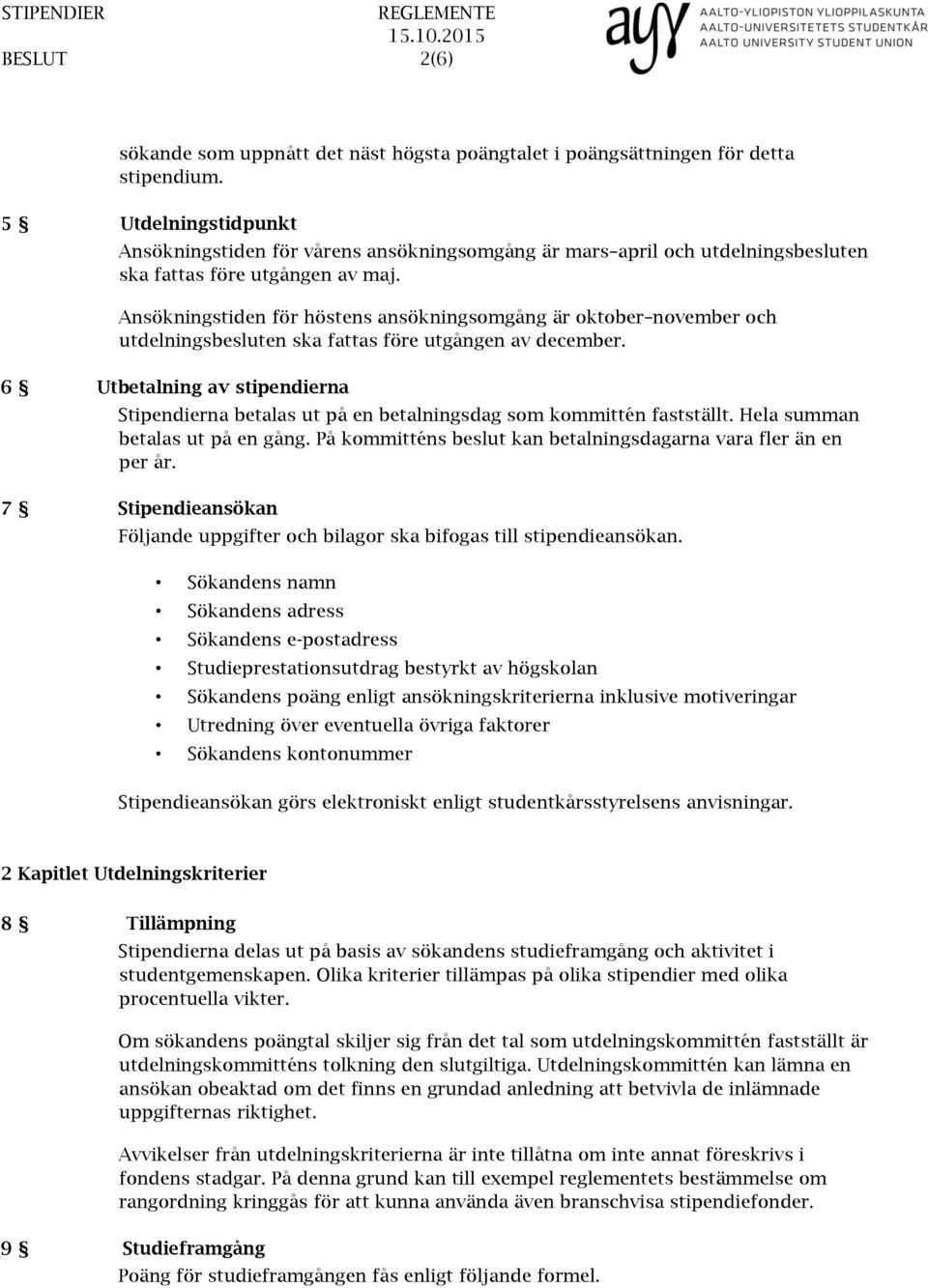 Ansökningstiden för höstens ansökningsomgång är oktober november och utdelningsbesluten ska fattas före utgången av december.