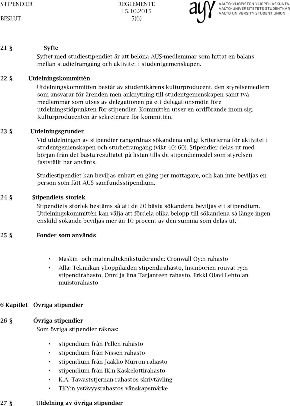 delegationen på ett delegationsmöte före utdelningstidpunkten för stipendier. Kommittén utser en ordförande inom sig. Kulturproducenten är sekreterare för kommittén.