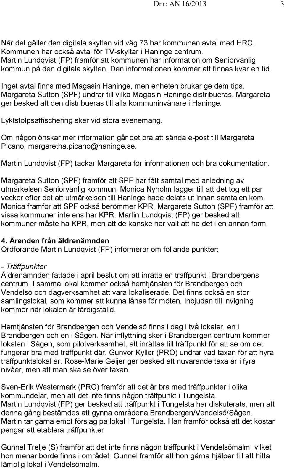 Inget avtal finns med Magasin Haninge, men enheten brukar ge dem tips. Margareta Sutton (SPF) undrar till vilka Magasin Haninge distribueras.