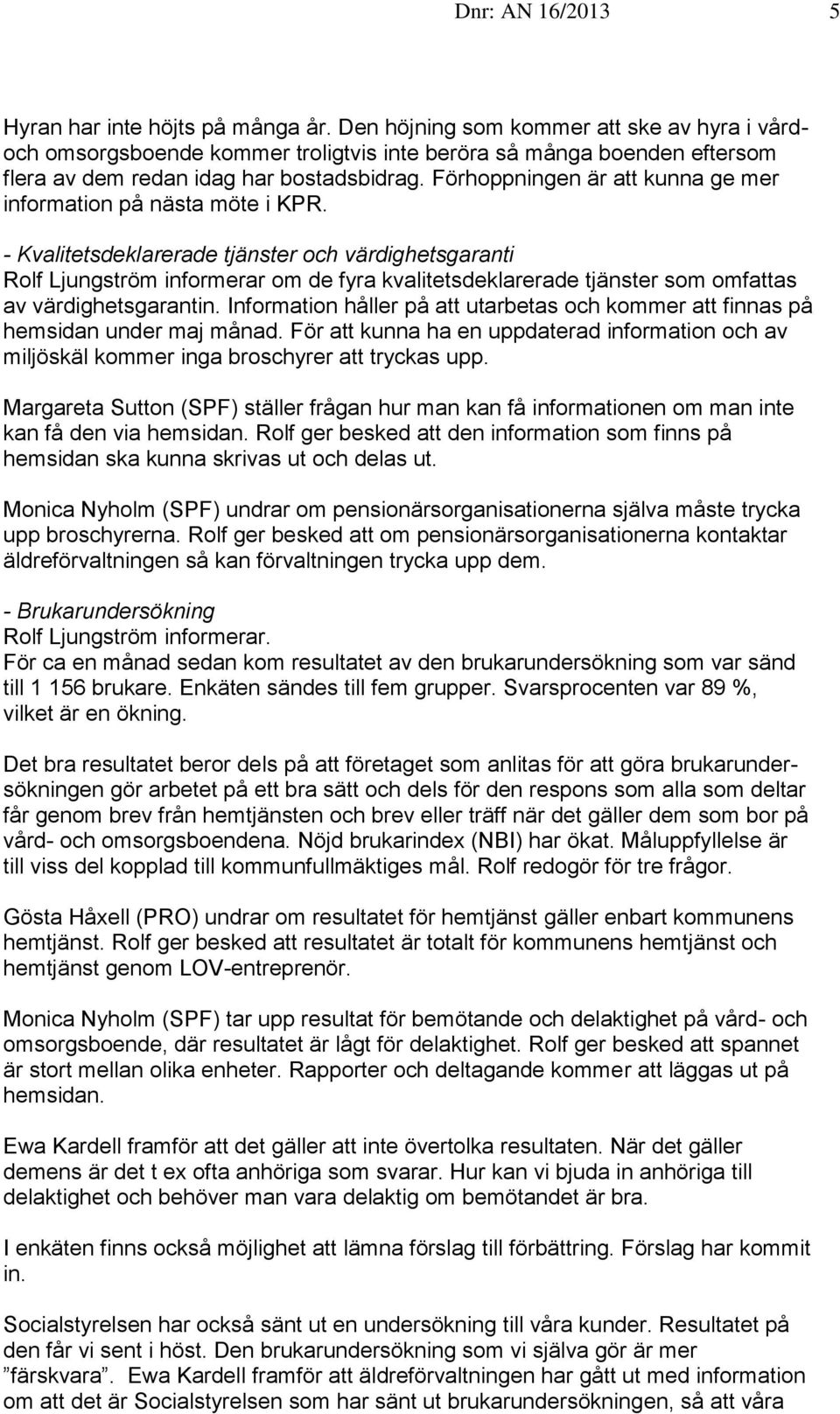 Förhoppningen är att kunna ge mer information på nästa möte i KPR.