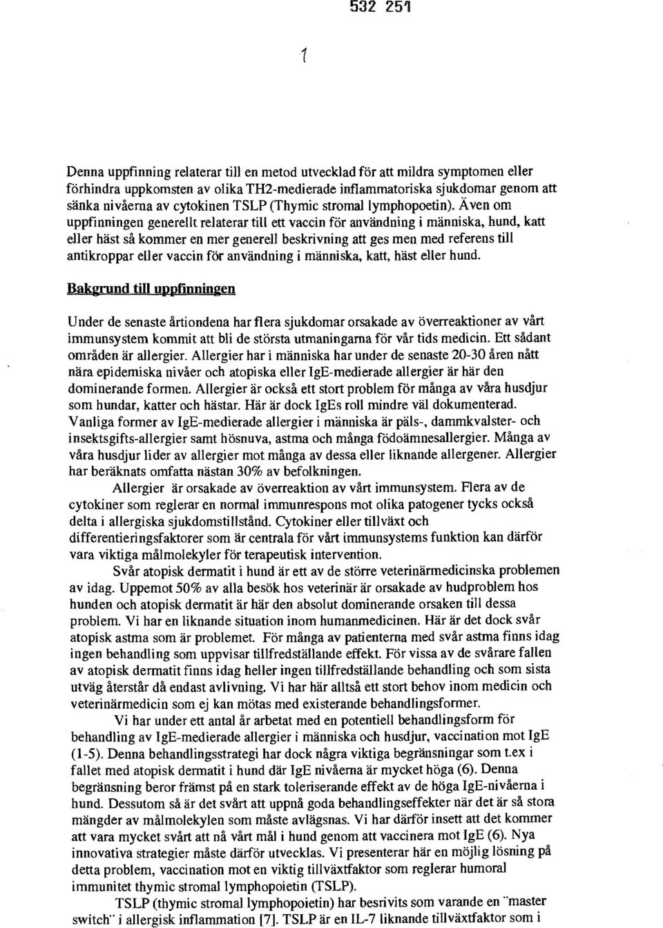 Även om uppfinningen generellt relaterar till ett vaccin för användning i människa, hund, katt eller häst så kommer en mer generell beskrivning att ges men med referens till antikroppar eller vaccin