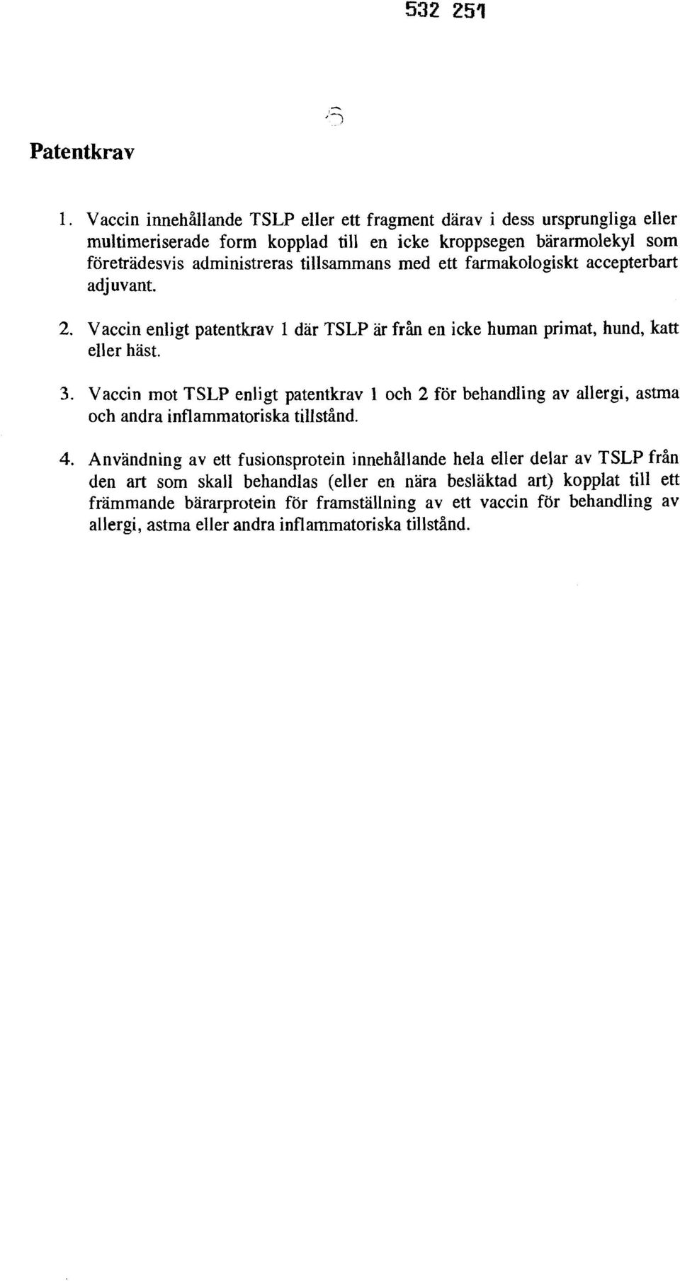 tillsammans med ett farmakologiskt accepterbart adjuvant. 2. Vaccin enligt patentkrav 1 där TSLP är från en icke human primat, hund, katt eller häst. 3.