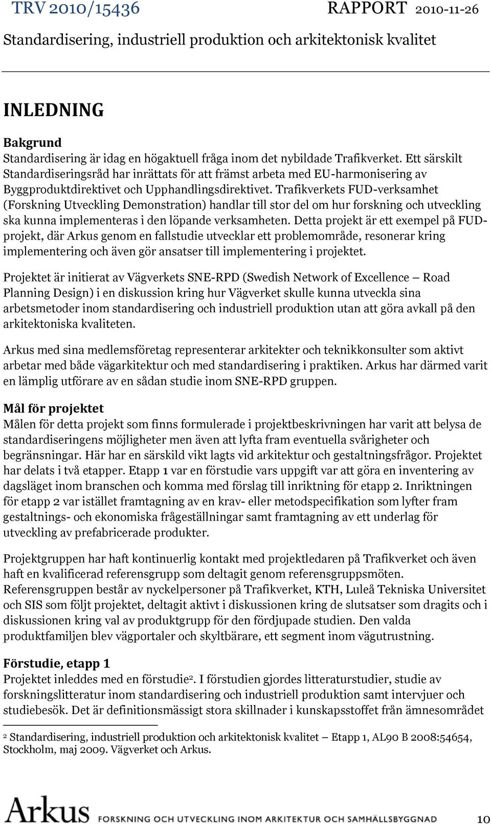 Trafikverkets FUD-verksamhet (Forskning Utveckling Demonstration) handlar till stor del om hur forskning och utveckling ska kunna implementeras i den löpande verksamheten.