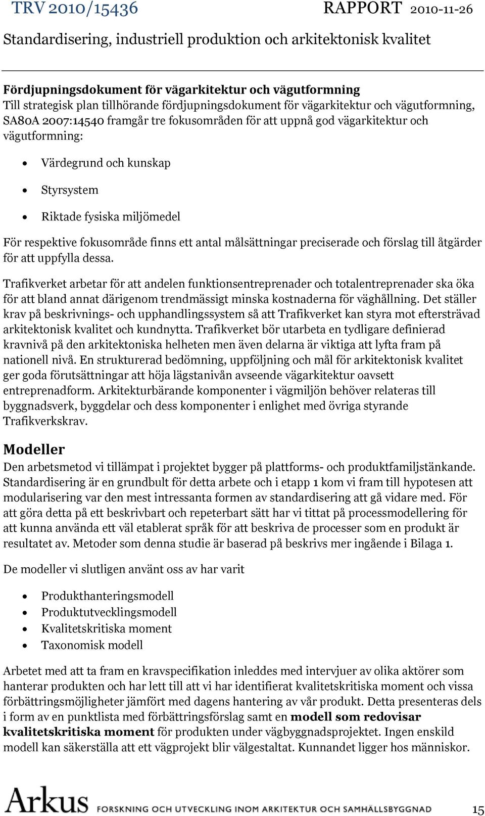 för att uppfylla dessa. Trafikverket arbetar för att andelen funktionsentreprenader och totalentreprenader ska öka för att bland annat därigenom trendmässigt minska kostnaderna för väghållning.