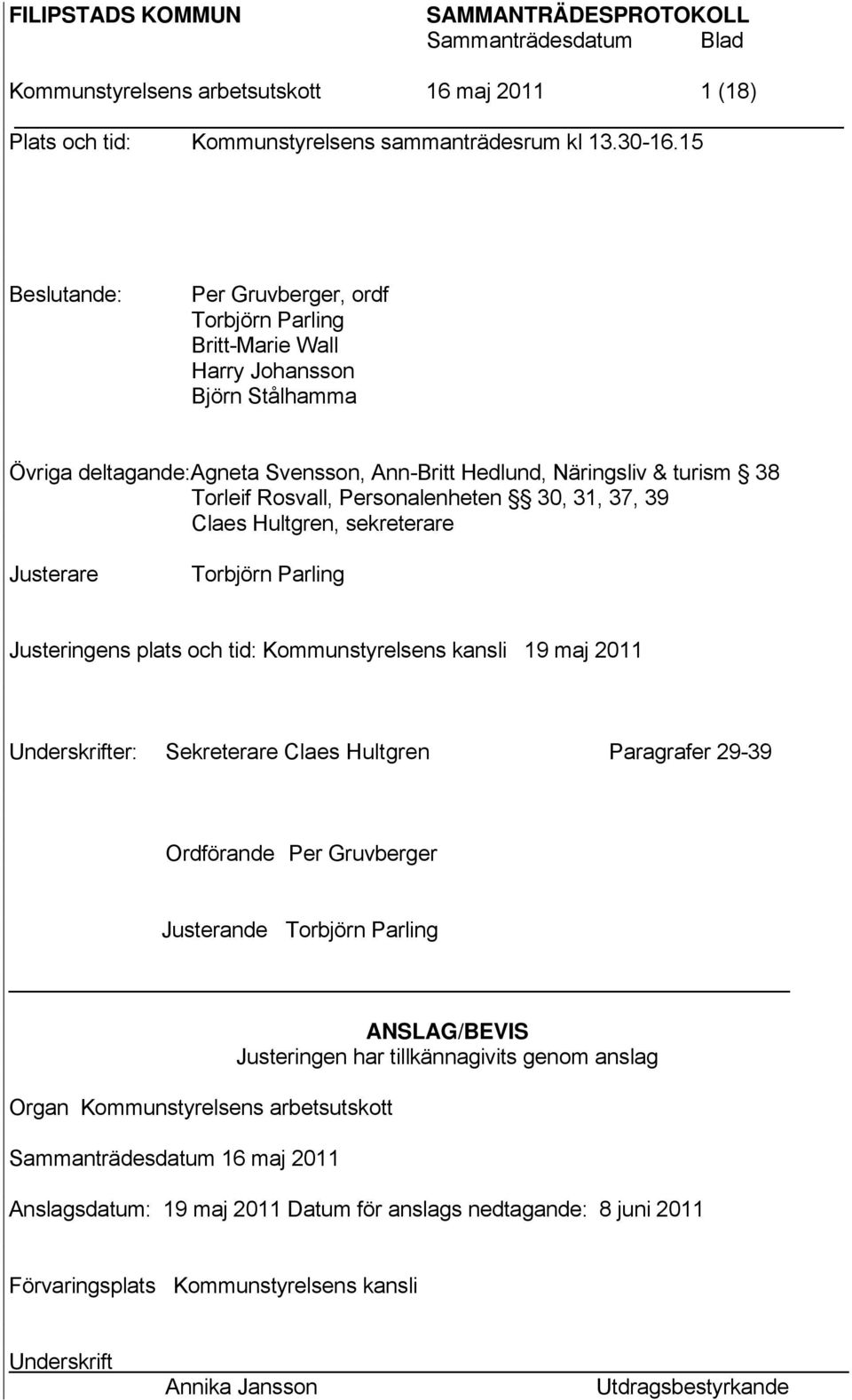 Personalenheten 30, 31, 37, 39 Claes Hultgren, sekreterare Justerare Torbjörn Parling Justeringens plats och tid: Kommunstyrelsens kansli 19 maj 2011 Underskrifter: Sekreterare Claes Hultgren