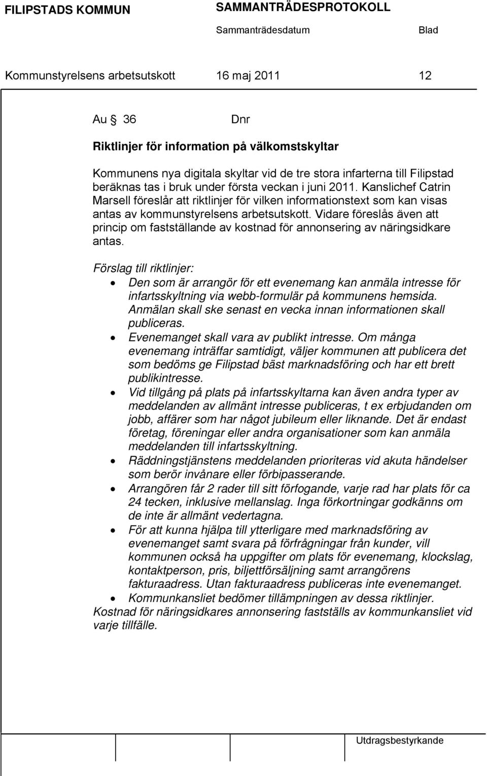 Vidare föreslås även att princip om fastställande av kostnad för annonsering av näringsidkare antas.