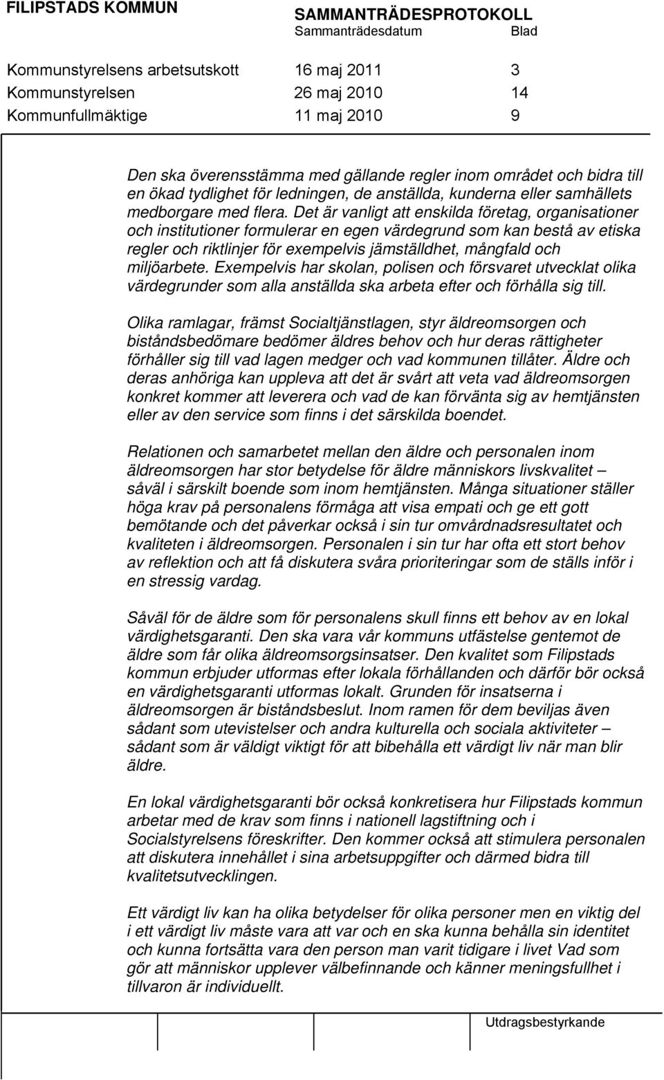 Det är vanligt att enskilda företag, organisationer och institutioner formulerar en egen värdegrund som kan bestå av etiska regler och riktlinjer för exempelvis jämställdhet, mångfald och miljöarbete.